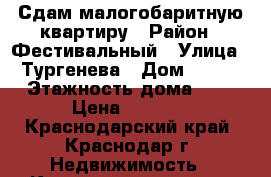 Сдам малогобаритную квартиру › Район ­ Фестивальный › Улица ­ Тургенева › Дом ­ 150 › Этажность дома ­ 5 › Цена ­ 9 000 - Краснодарский край, Краснодар г. Недвижимость » Квартиры аренда   . Краснодарский край